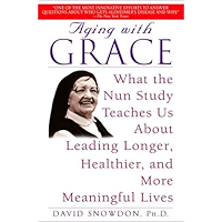 Aging with Grace: What the Nun Study Teaches Us About Leading Longer, Healthier, and More Meaningful Lives book cover