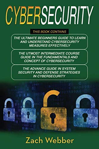 Cybersecurity: 3 Books in 1: Beginners, Intermediate and Advance Guide in Cybersecurity Measures Eff Cybersecurity: 3 Books in 1: Beginners, Intermediate and Advance Guide in Cybersecurity Measures Eff