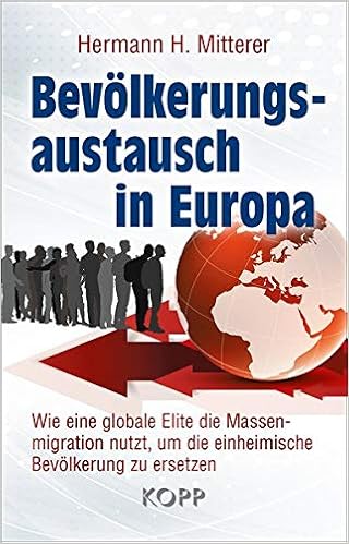 Bevolkerungsaustausch In Europa Wie Eine Globale Elite Die Massenmigration Nutzt Um Die Einheimische Bevolkerung Zu Ersetzen Amazon De Mitterer Hermann H Bucher