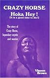 Crazy Horse Hoka Hey! (It Is a Good Time to Die!) The Story of Crazy Horse, Legendary Mystic and Warrior