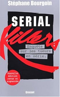 Serial Killers : Enquête mondiale sur les tueurs en série par Stéphane Bourgoin Serial Killers : Enquête mondiale sur les tueurs en série par Bourgoin