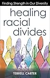 Healing Racial Divides: Finding Strength in Our Diversity by Terrell Carter