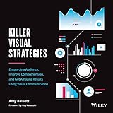 Killer Visual Strategies: Engage Any Audience, Improve Comprehension, and Get Amazing Results Using Visual Communication