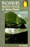 Moments Rightly Placed: An Aleutian Memoir by Ray Hudson