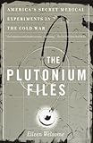 The Plutonium Files: America's Secret Medical Experiments in the Cold War cover