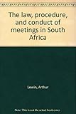 Front cover for the book The law, procedure, and conduct of meetings in South Africa by Arthur Lewin