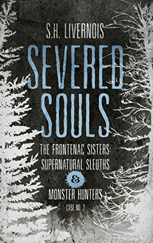 Severed Souls: Case No. 2 (The Frontenac Sisters: Supernatural Sleuths & Monster Hunters) by [Livernois, S.H.]