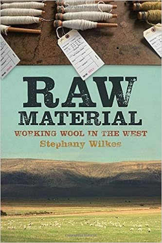 Raw Material: Working Wool in the West, by Stephany Wilkes Raw Material: Working Wool in the West, by Stephany Wilkes