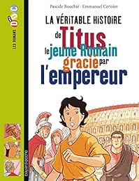 La  véritable histoire de Titus le jeune Romain gracié par l'empereur