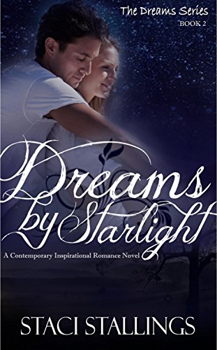 Dreams By Starlight: A Contemporary Inspirational Romance Novel (The Dreams Series, Book 1) by Staci Stallings