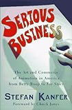 SERIOUS BUSINESS: The Art and Commerce of Animation in America from Betty Boop to Toy Story by Stefan Kanfer