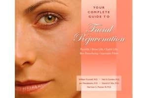 Your Complete Guide to Facial Rejuvenation Facelifts - Browlifts - Eyelid Lifts - Skin Resurfacing - Lip Augmentation