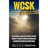 What Christians Should Know (WCSK): The Simple and Easy Bible Study Guide to Basic Christian Beliefs and Basic Christian Doctrine