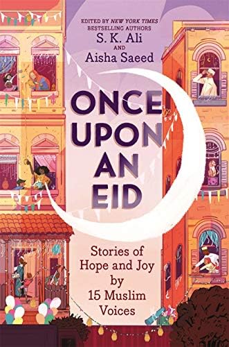 Once Upon An Eid Stories Of Hope And Joy By 15 Muslim Voices 9781419740831 Ali S K Saeed Aisha Alfageeh Sara Bo Amazon Com