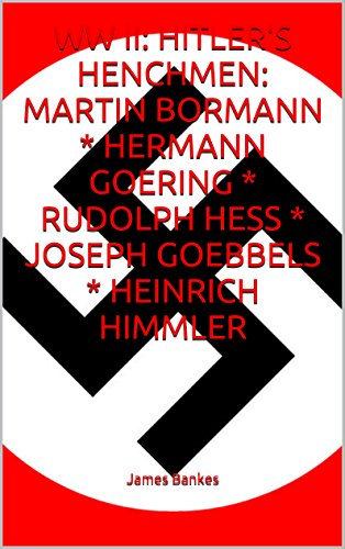 WW II: HITLER'S HENCHMEN: MARTIN BORMANN * HERMANN GOERING * RUDOLPH HESS * JOSEPH GOEBBELS * HEINRICH HIMMLER