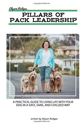 The Pillars of Pack Leadership: A practical guide to living life with your dog in a safe, sane, and civilized way.