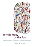 For the Many or the Few: The Initiative, Public Policy, and American Democracy (American Politics and Political Economy Series)