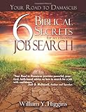 Your Road to Damascus: 6 Biblical Secrets for an Effective Job Search by William Y. Higgins