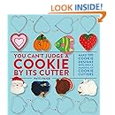 You Can't Judge a Cookie by Its Cutter: Make 100 Cookie Designs with Only a Handful of Cookie Cutters