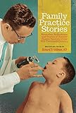 Family Practice Stories: Memories, Reflections, and Stories of Hoosier Family Doctors of the Mid-Twentieth Century by Richard Feldman