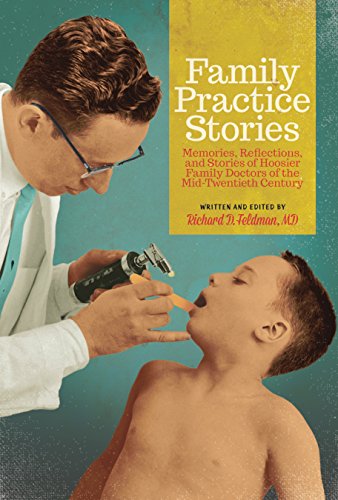 Family Practice Stories: Memories, Reflections, and Stories of Hoosier Family Doctors of the Mid-Twentieth Century by Richard Feldman