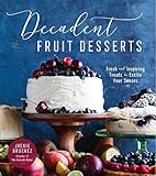 Decadent Fruit Desserts: Fresh and Inspiring Treats to Excite Your Senses