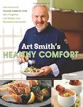 Art Smith's Healthy Comfort: How America's Favorite Celebrity Chef Got it Together, Lost Weight, and Reclaimed His Health!