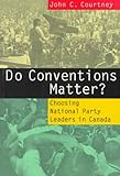 Do Conventions Matter? : Choosing National Party Leaders in Canada, Courtney, John C., 0773513582