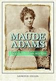 Maude Adams: Idol of American Theater, 1872-1953 by 