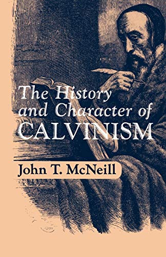 The History and Character of Calvinism by J.T. McNeill