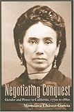 Negotiating Conquest: Gender and Power in California, 1770s to 1880s by 