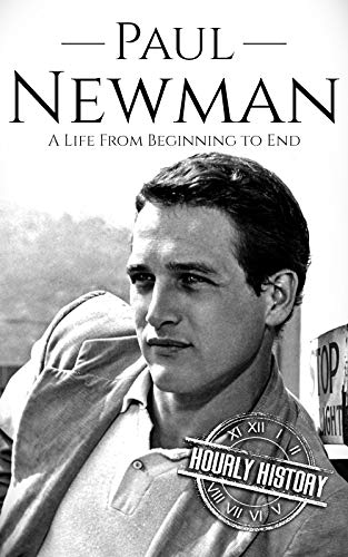Paul Newman: A Life from Beginning to End (Biographies of Actors Book 8)