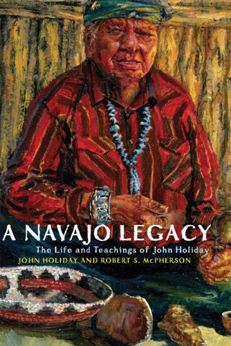 A Navajo Legacy: The Life and Teachings of John Holiday by John Holiday, Robert S. McPherson