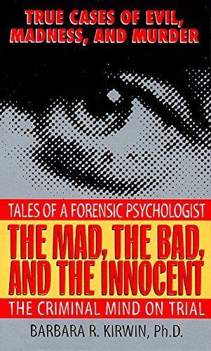 The Mad, the Bad, and the Innocent: The Criminal Mind on Trial--Tales of a Forensic Psychologist The Mad, the Bad, and the Innocent: The Criminal Mind on Trial--Tales of a Forensic Psychologist