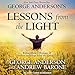 George Anderson's Lessons from the Light: Extraordinary Messages of Comfort and Hope from the Other by