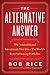 The Alternative Answer: The Nontraditional Investments That Drive the World's Best-Performing Portfolios