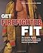 Get Firefighter Fit: The Complete Workout from the Former Director of the New York City Fire Department Physical Training