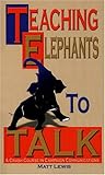 Teaching Elephants to Talk : A Crash-Course in Campaign Communications, Lewis, Matthew K., 1591968380