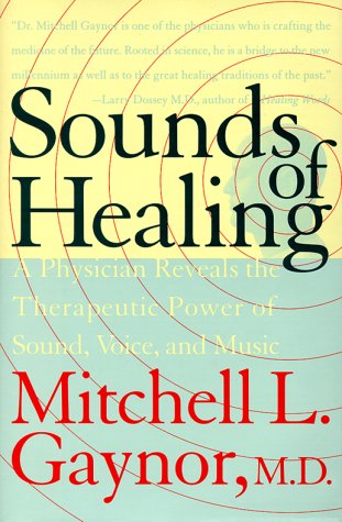 Sounds of Healing: A Physician Reveals the Therapeutic Power of Sound, Voice, and Music