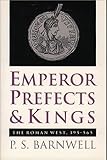 Front cover for the book Emperor, Prefects, and Kings: The Roman West, 395-565 by P. S. Barnwell
