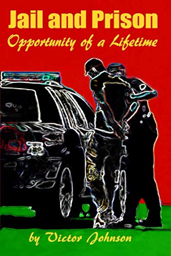 Jail and Prison: Opportunity of a Lifetime by Victor Johnson