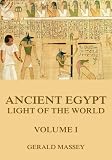 Ancient Egypt - Light Of The World, Volume 1 by Gerald Massey