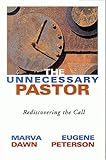 The Unnecessary Pastor : Rediscovering the Call, Dawn, Marva J. and Peterson, Eugene H., 1573831484