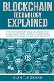 Blockchain Technology Explained: The Ultimate Beginner’s Guide About Blockchain Wallet, Mining, Bitcoin, Ethereum, Litecoin, Zcash, Monero, Ripple, Dash, IOTA And Smart Contracts