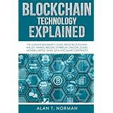 Blockchain Technology Explained: The Ultimate Beginner’s Guide About Blockchain Wallet, Mining, Bitcoin, Ethereum, Litecoin,