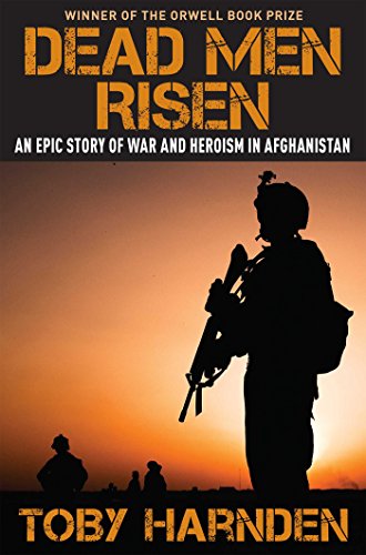 Dead Men Risen: An Epic Story of War and Heroism in Afghanistan by Toby Harnden