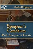 Spurgeon's Catechism: With Scriptural Proofs by Charles Spurgeon