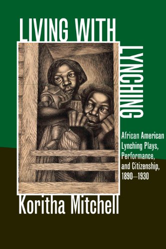 Living with Lynching: African American Lynching Plays, Performance, and Citizenship, 1890-1930 (New by Koritha Mitchell
