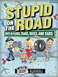 Stupid on the Road: Idiots on Planes, Trains, Buses, and Cars