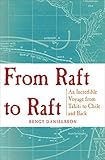 From Raft to Raft: An Incredible Voyage from Tahiti to Chile and Back by Bengt Danielsson